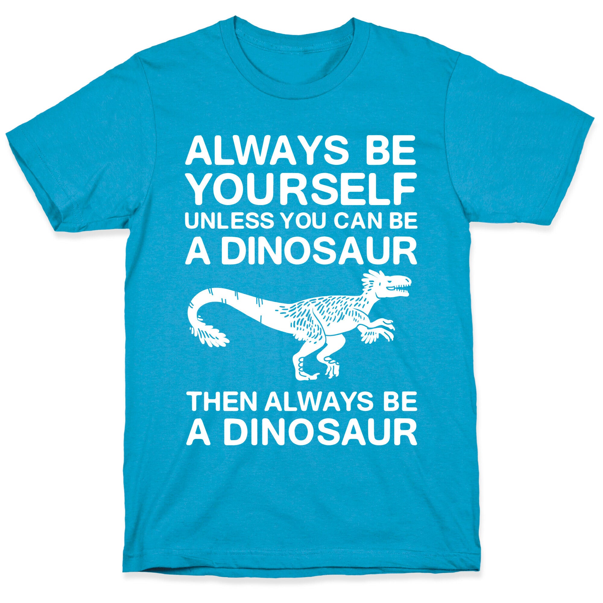 Always Be Yourself, Unless You Can Be A Dinosaur Unisex Triblend Tee