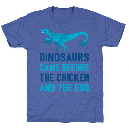 Dinosaurs Came Before The Chicken And The Egg Unisex Triblend Tee