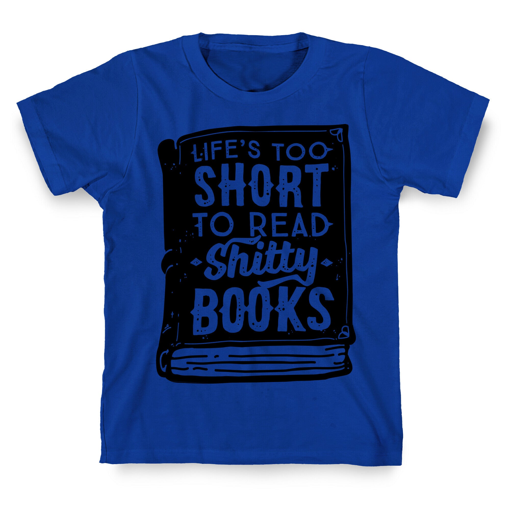 Life's Too Short To Read Shitty Books T-Shirt