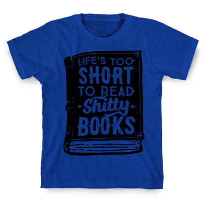 Life's Too Short To Read Shitty Books T-Shirt
