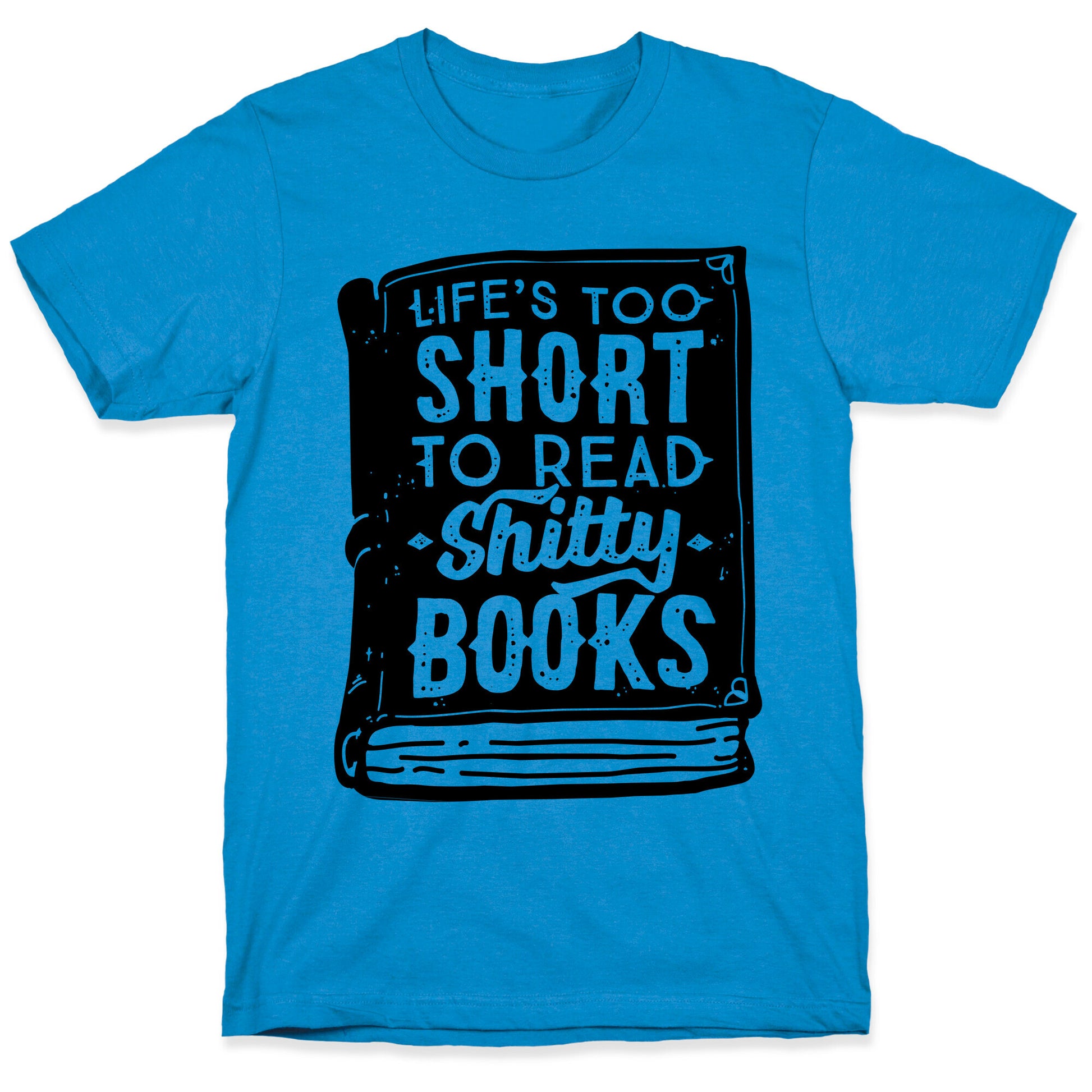 Life's Too Short To Read Shitty Books T-Shirt