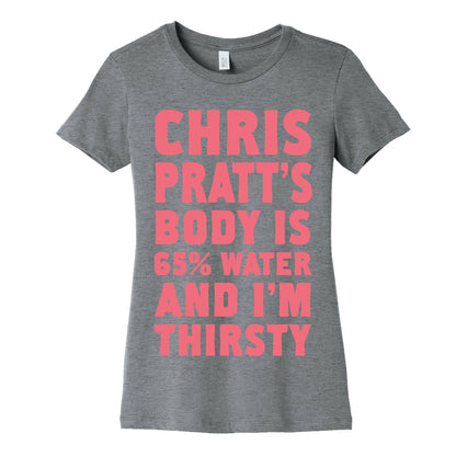 Chris Pratt's Body Is 65% Water And I'm Thirsty Women's Cotton Tee