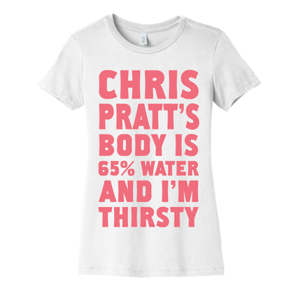 Chris Pratt's Body Is 65% Water And I'm Thirsty Women's Cotton Tee