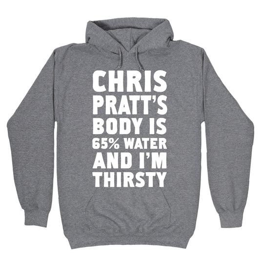 Chris Pratt's Body Is 65% Water And I'm Thirsty Hoodie