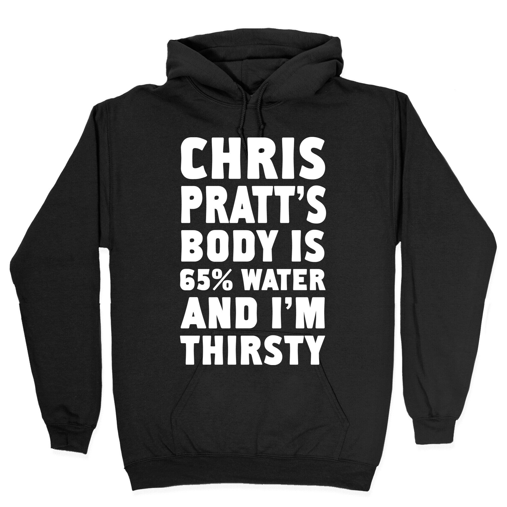 Chris Pratt's Body Is 65% Water And I'm Thirsty Hoodie