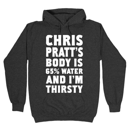 Chris Pratt's Body Is 65% Water And I'm Thirsty Hoodie