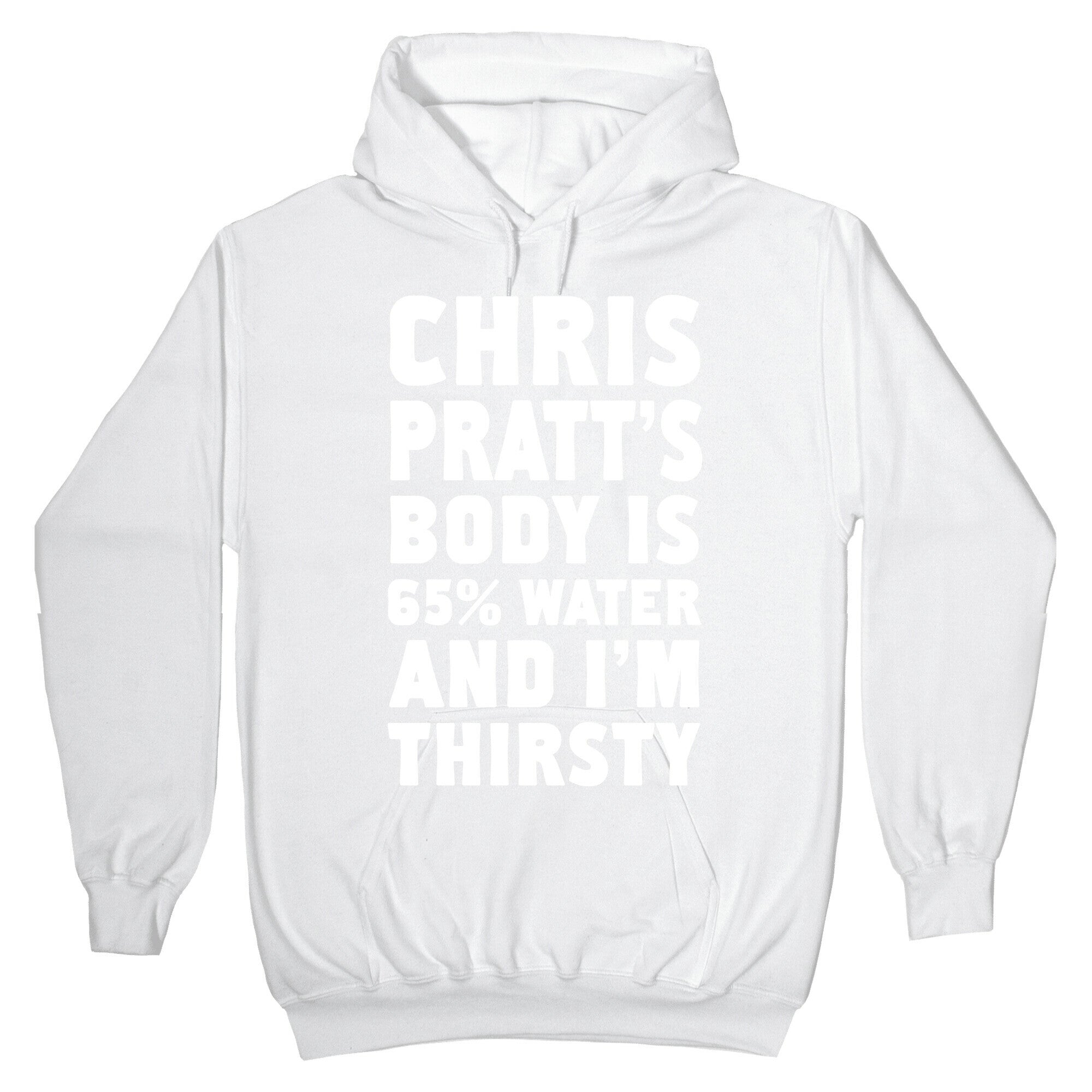 Chris Pratt's Body Is 65% Water And I'm Thirsty Hoodie