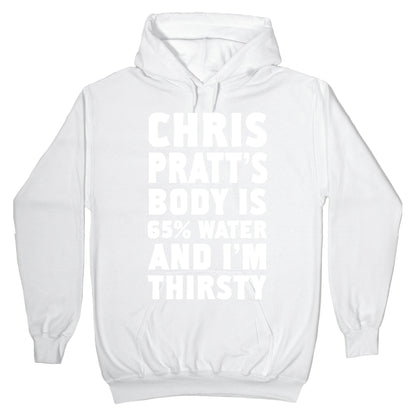 Chris Pratt's Body Is 65% Water And I'm Thirsty Hoodie