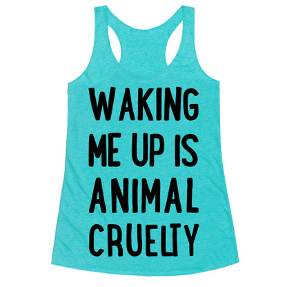 Waking Me Up Is Animal Cruelty Racerback Tank