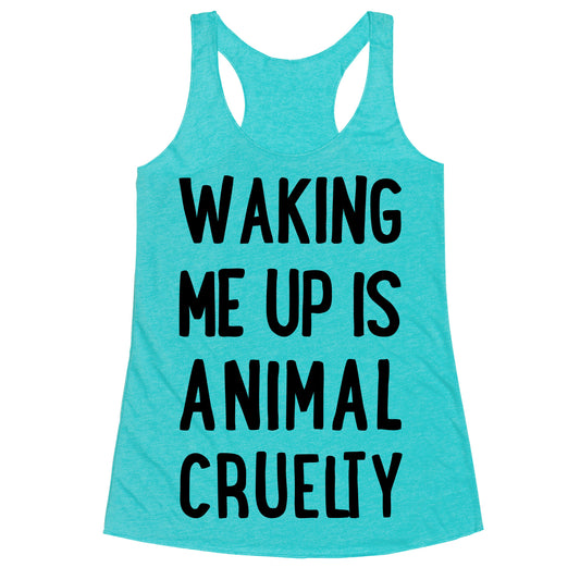 Waking Me Up Is Animal Cruelty Racerback Tank