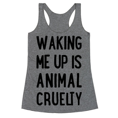 Waking Me Up Is Animal Cruelty Racerback Tank