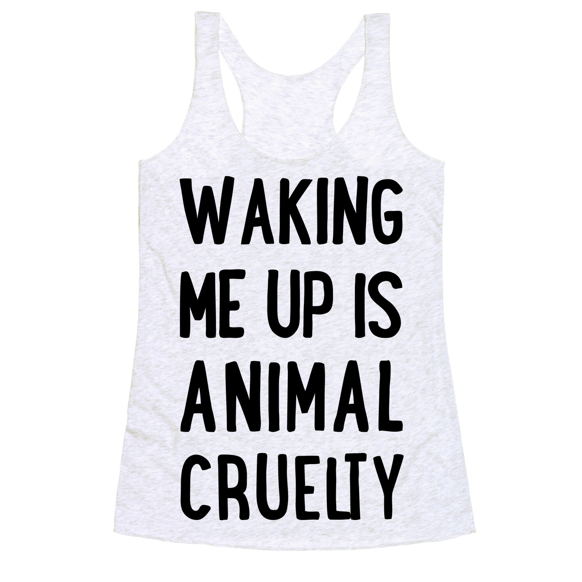 Waking Me Up Is Animal Cruelty Racerback Tank