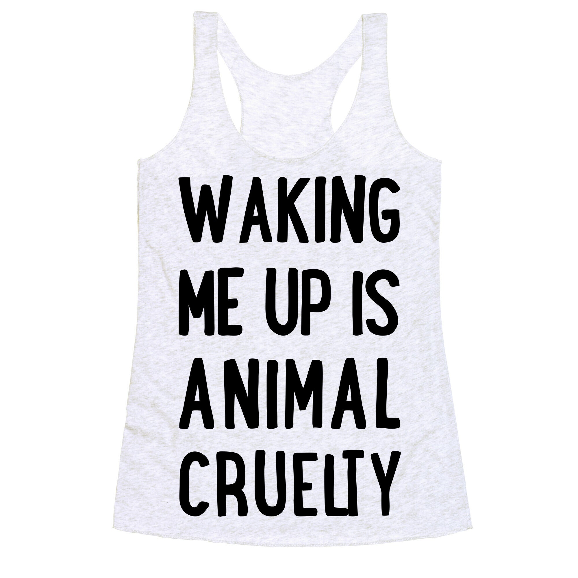 Waking Me Up Is Animal Cruelty Racerback Tank