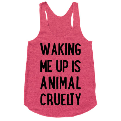 Waking Me Up Is Animal Cruelty Racerback Tank
