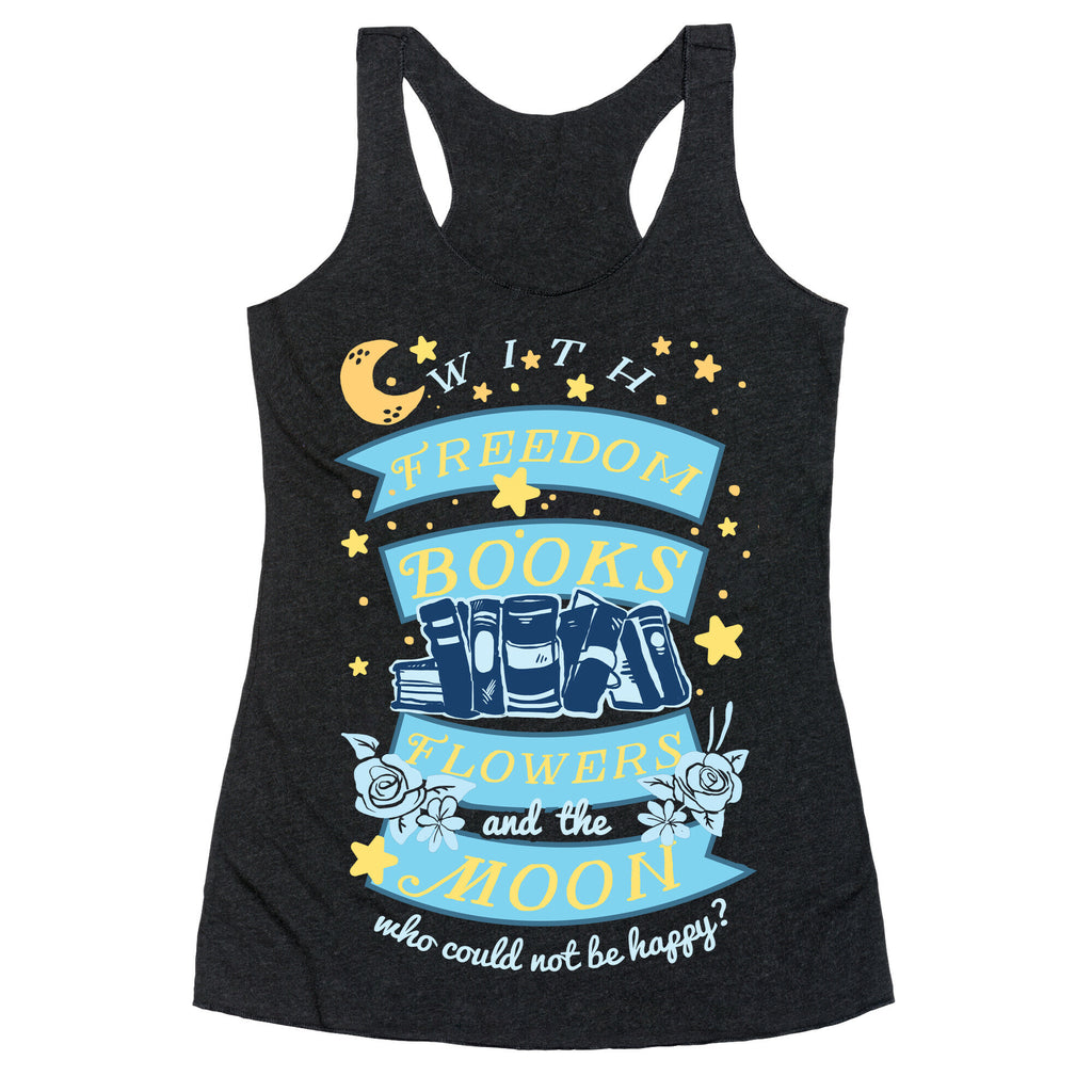 With Freedom Books Flowers And The Moon Who Could Not Be Happy Racerback Tank