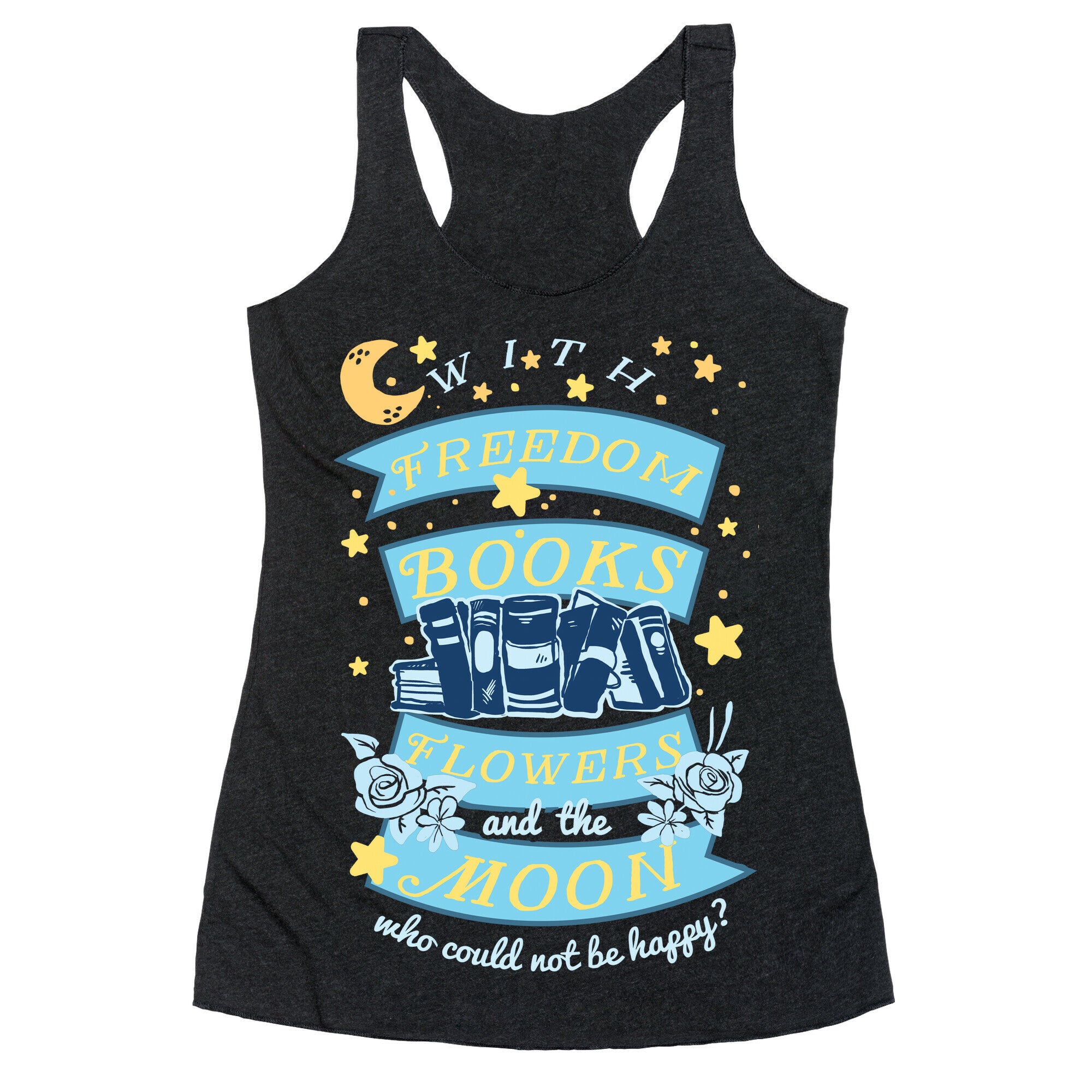 With Freedom Books Flowers And The Moon Who Could Not Be Happy Racerback Tank