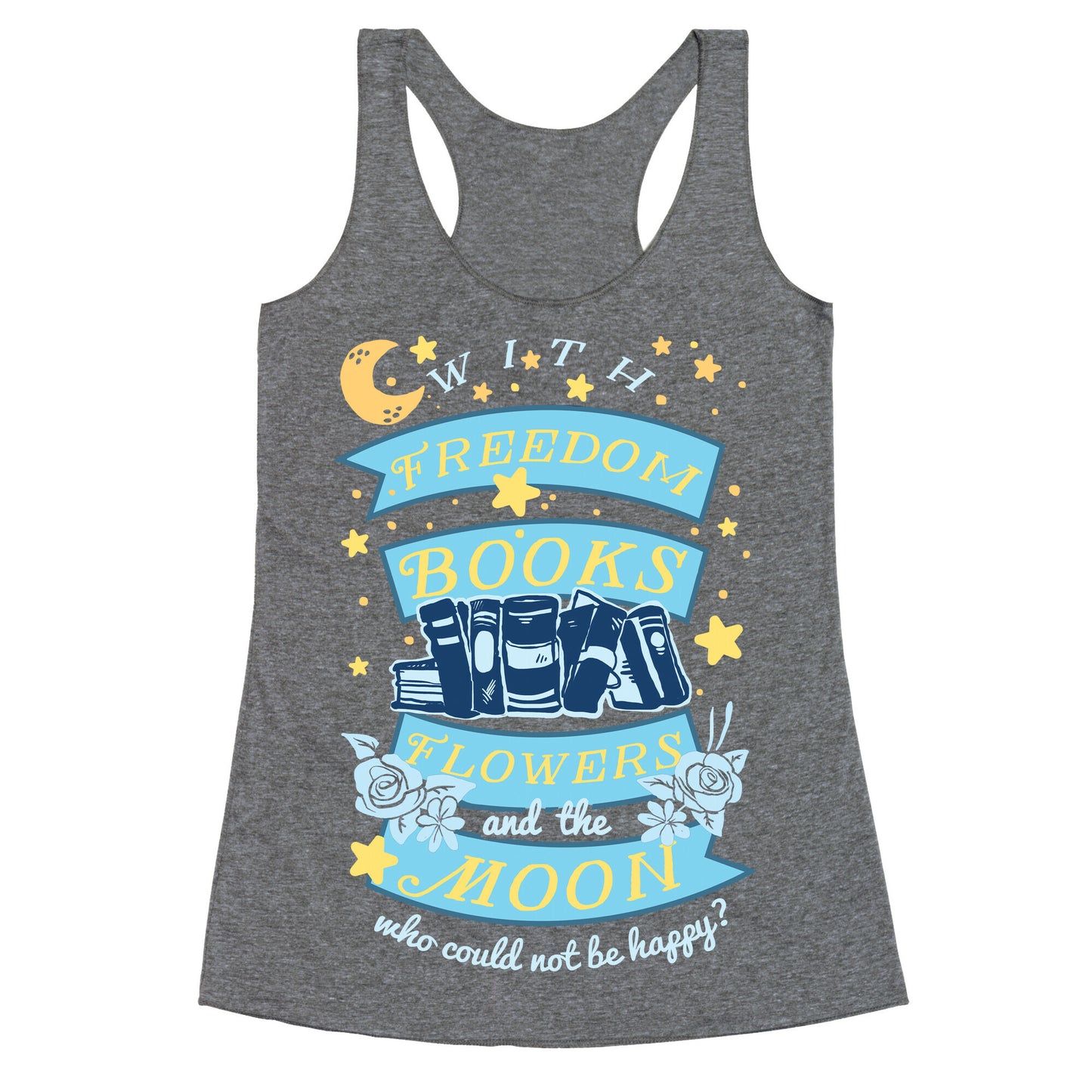 With Freedom Books Flowers And The Moon Who Could Not Be Happy Racerback Tank