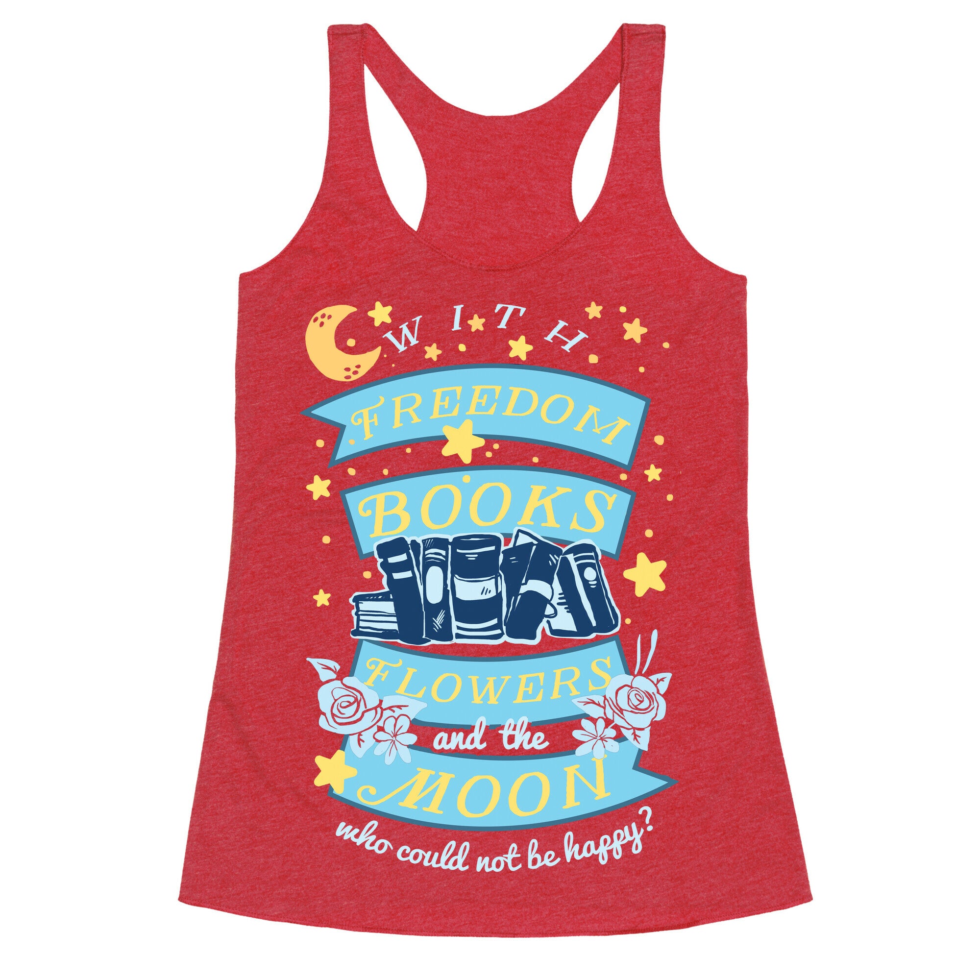 With Freedom Books Flowers And The Moon Who Could Not Be Happy Racerback Tank