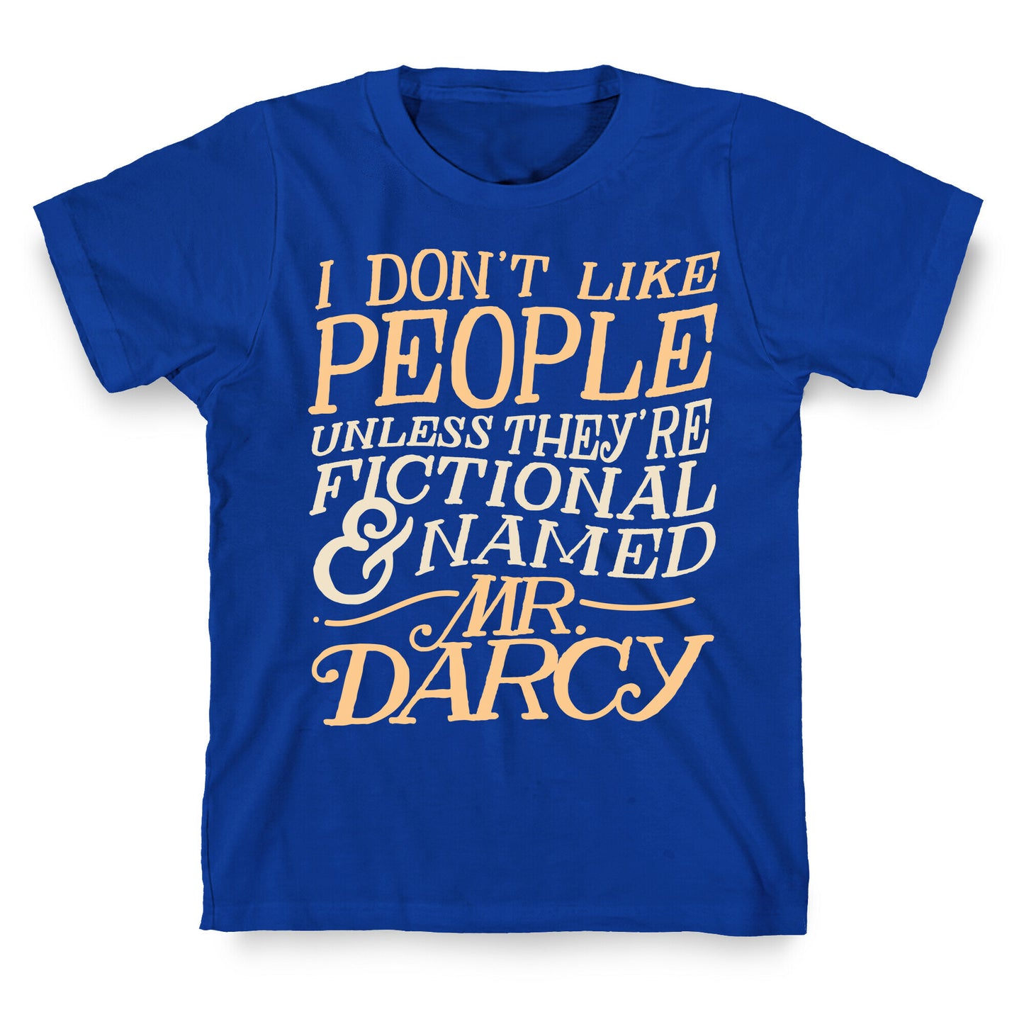 I Don't Like People Unless They're Fictional and Named Mr. Darcy T-Shirt