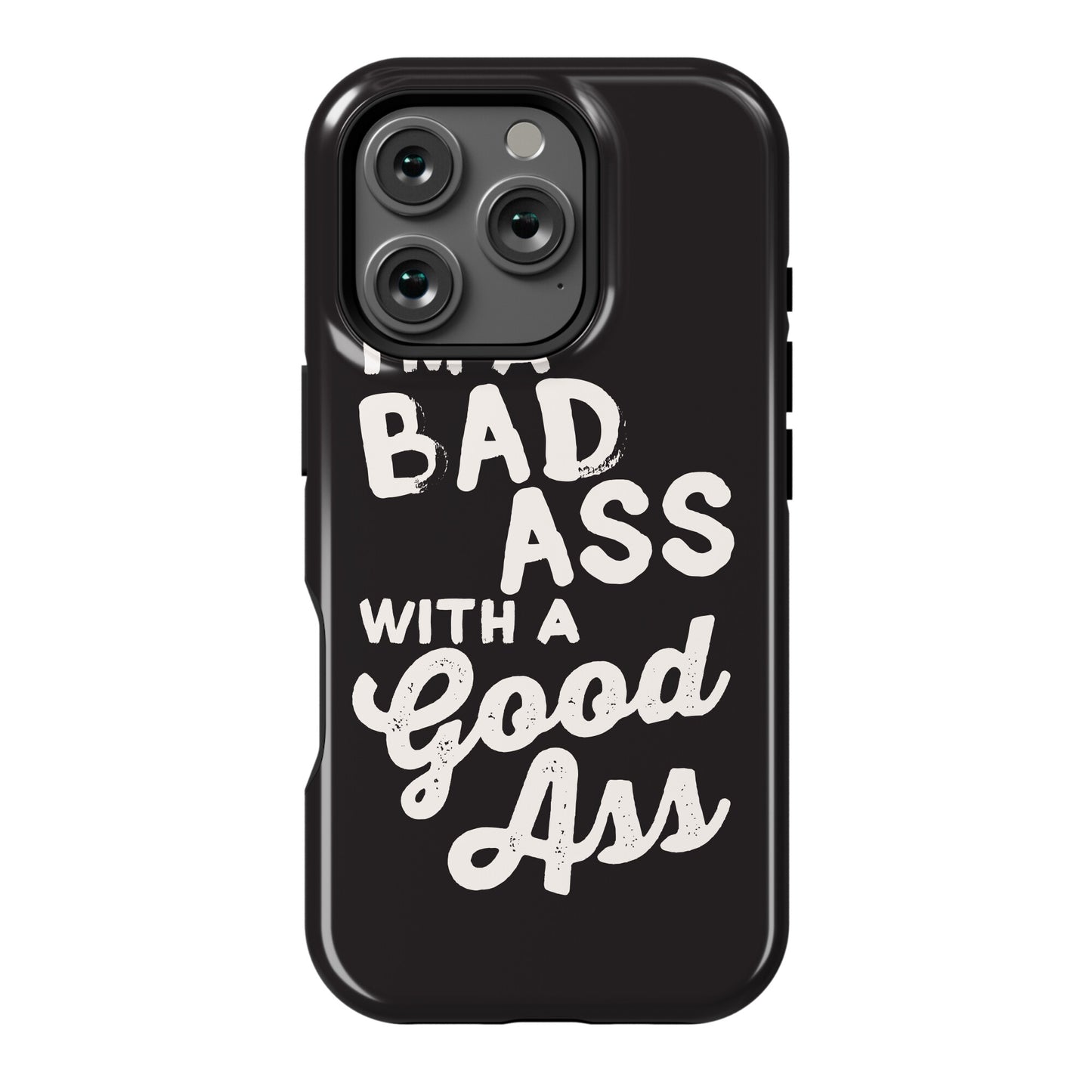 I'm A Badass With A Good Ass Phone Case