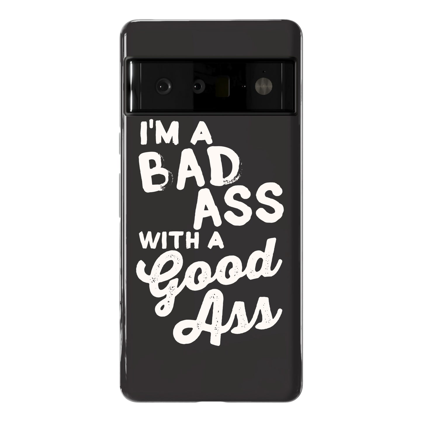 I'm A Badass With A Good Ass Phone Case