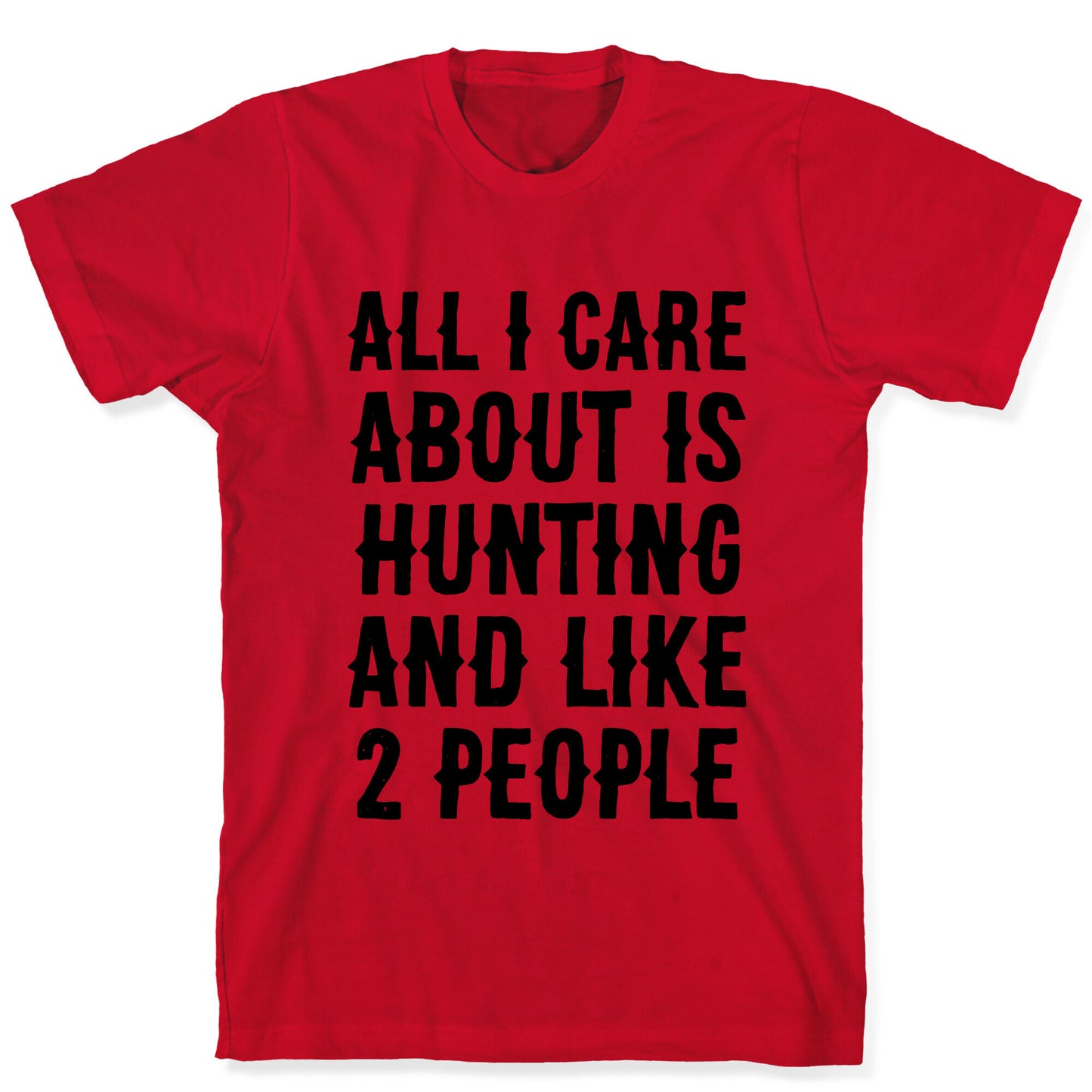 All I Care About Is Hunting And Like 2 People T-Shirt