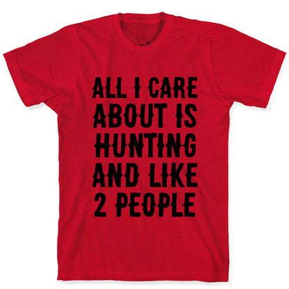 All I Care About Is Hunting And Like 2 People T-Shirt