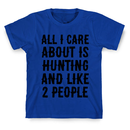 All I Care About Is Hunting And Like 2 People T-Shirt