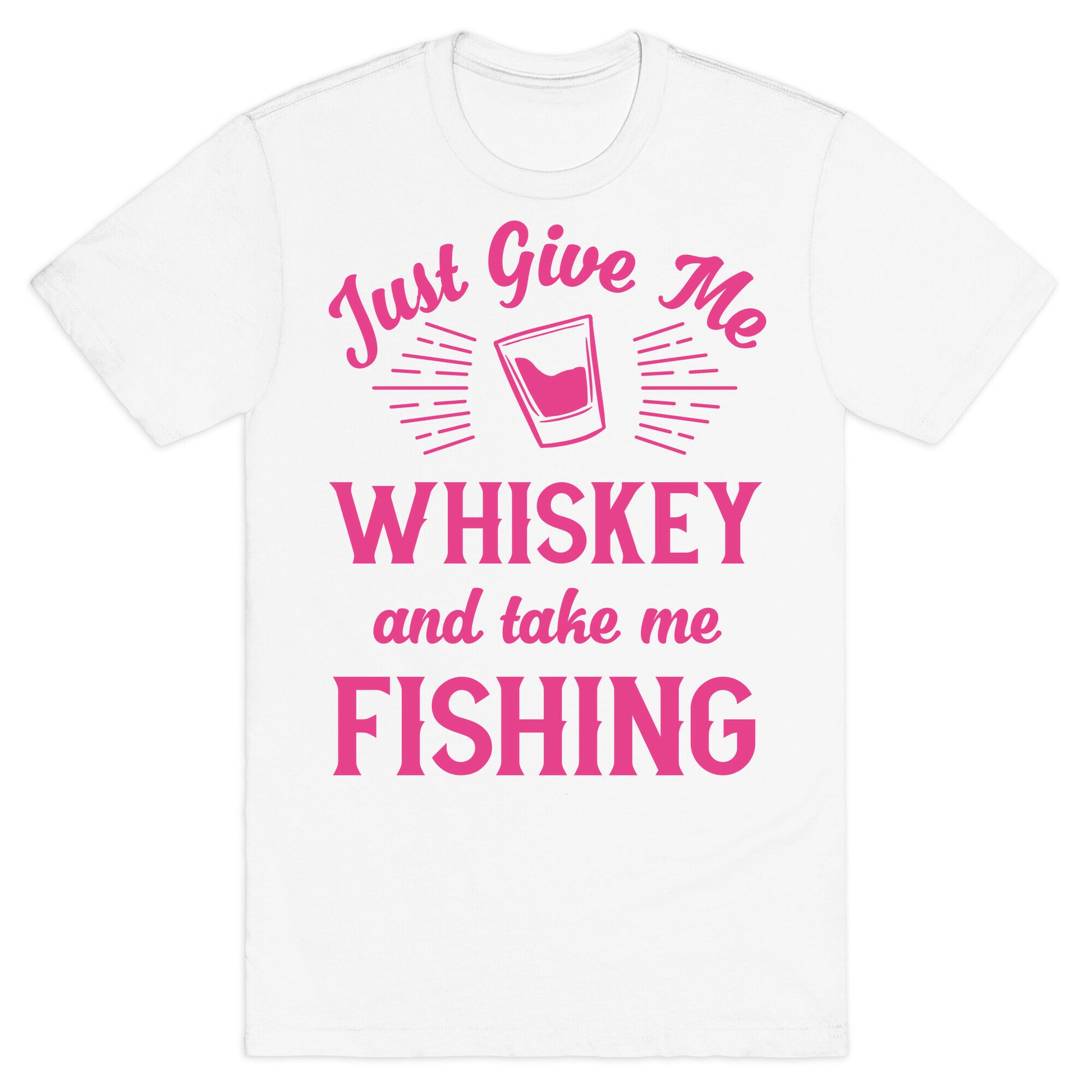 Just Give Me Whiskey And Take Me Fishing T-Shirt