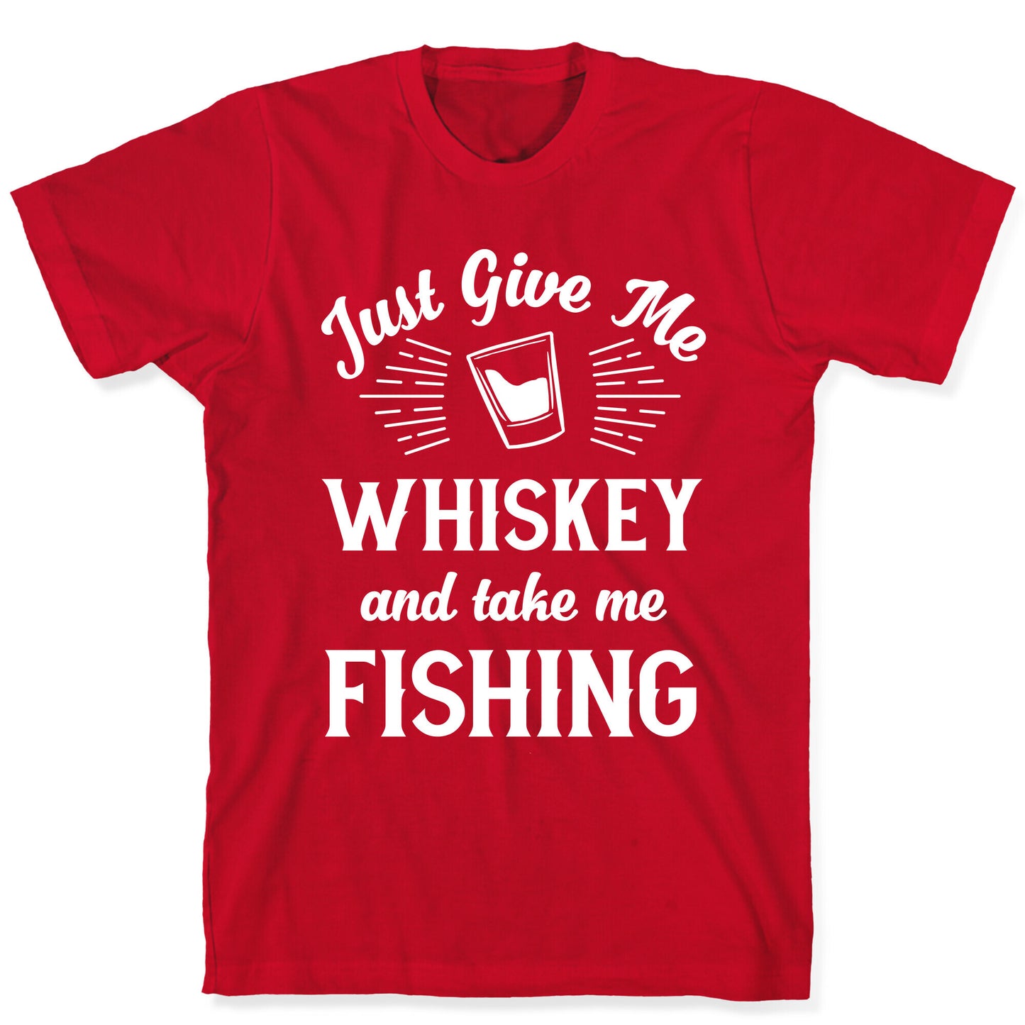 Just Give Me Whiskey And Take Me Fishing T-Shirt