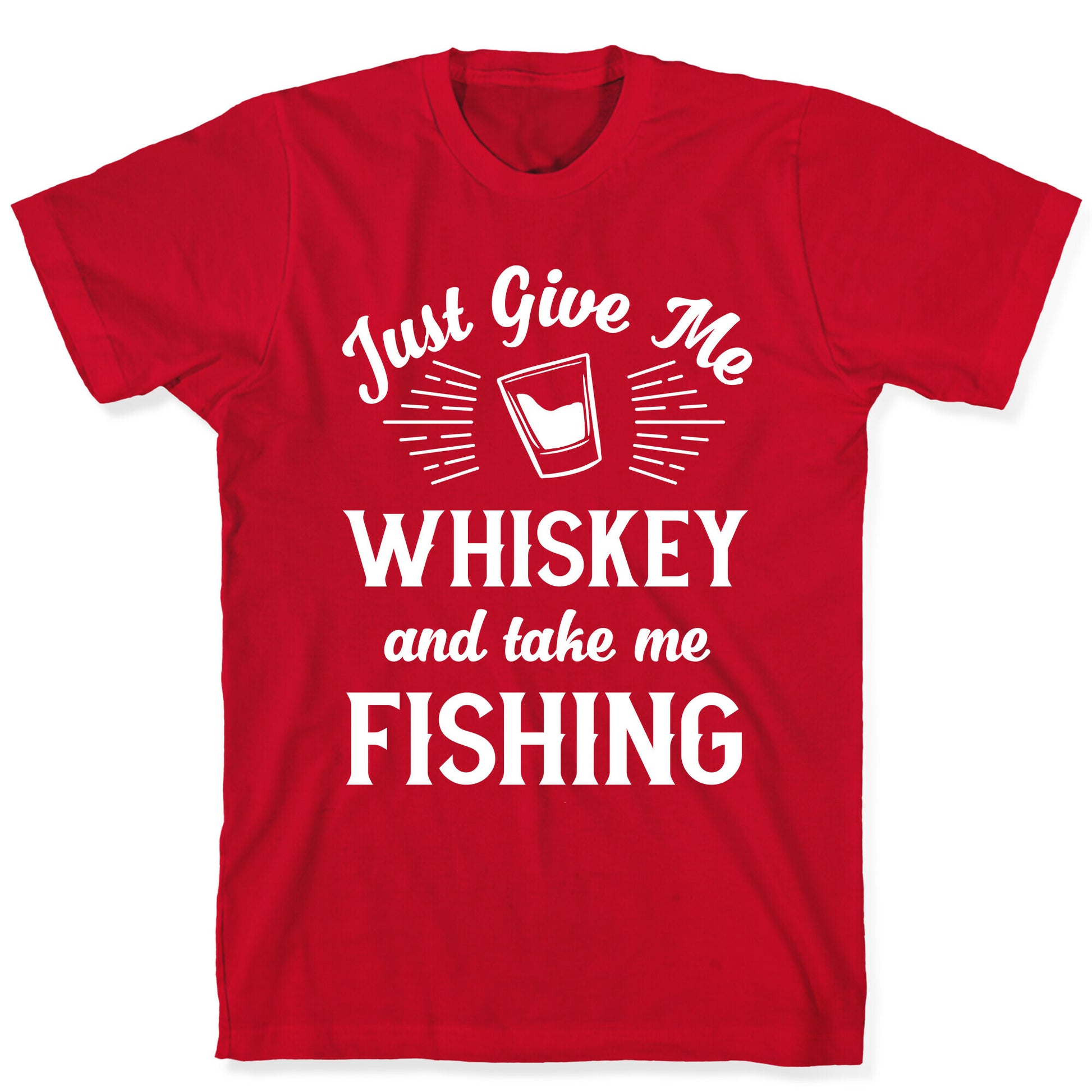 Just Give Me Whiskey And Take Me Fishing T-Shirt