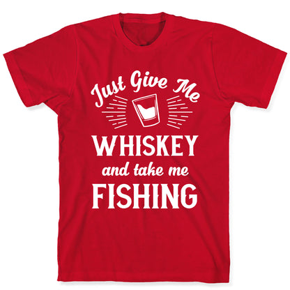 Just Give Me Whiskey And Take Me Fishing T-Shirt