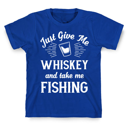 Just Give Me Whiskey And Take Me Fishing T-Shirt