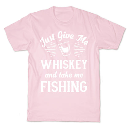 Just Give Me Whiskey And Take Me Fishing T-Shirt