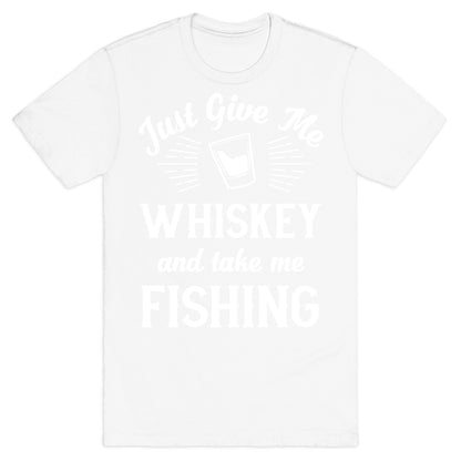 Just Give Me Whiskey And Take Me Fishing T-Shirt