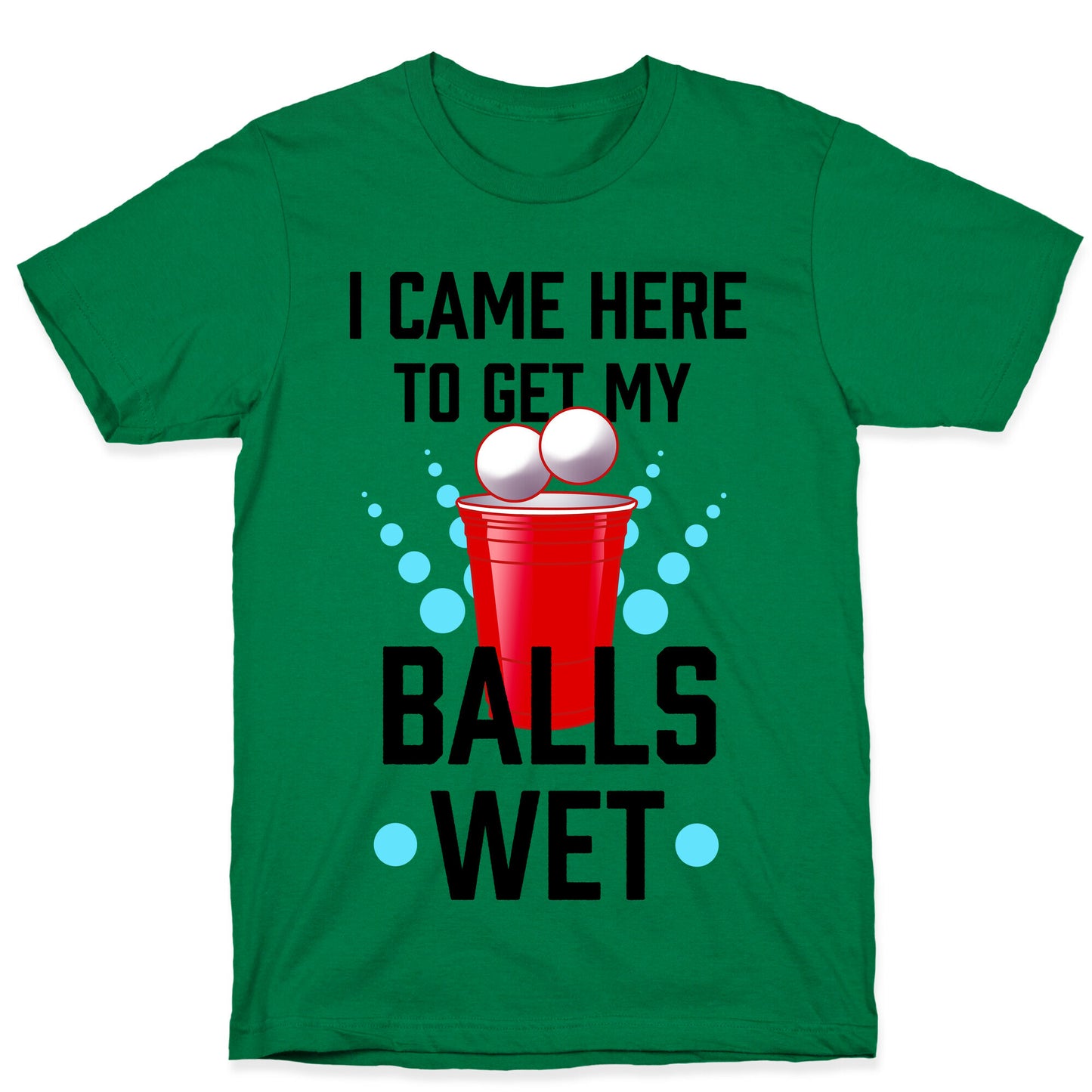 I Came Here to Get My Balls Wet T-Shirt