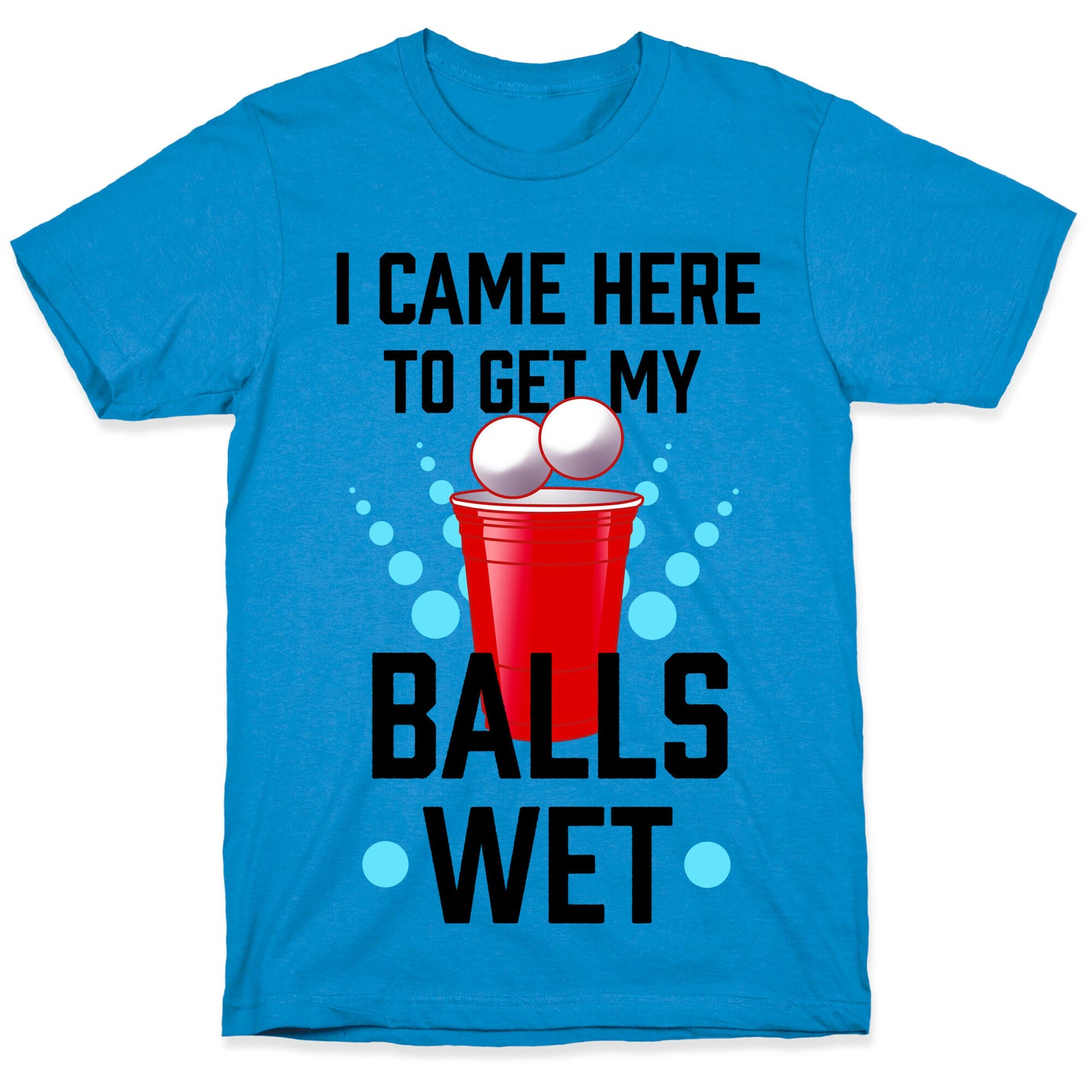 I Came Here to Get My Balls Wet T-Shirt
