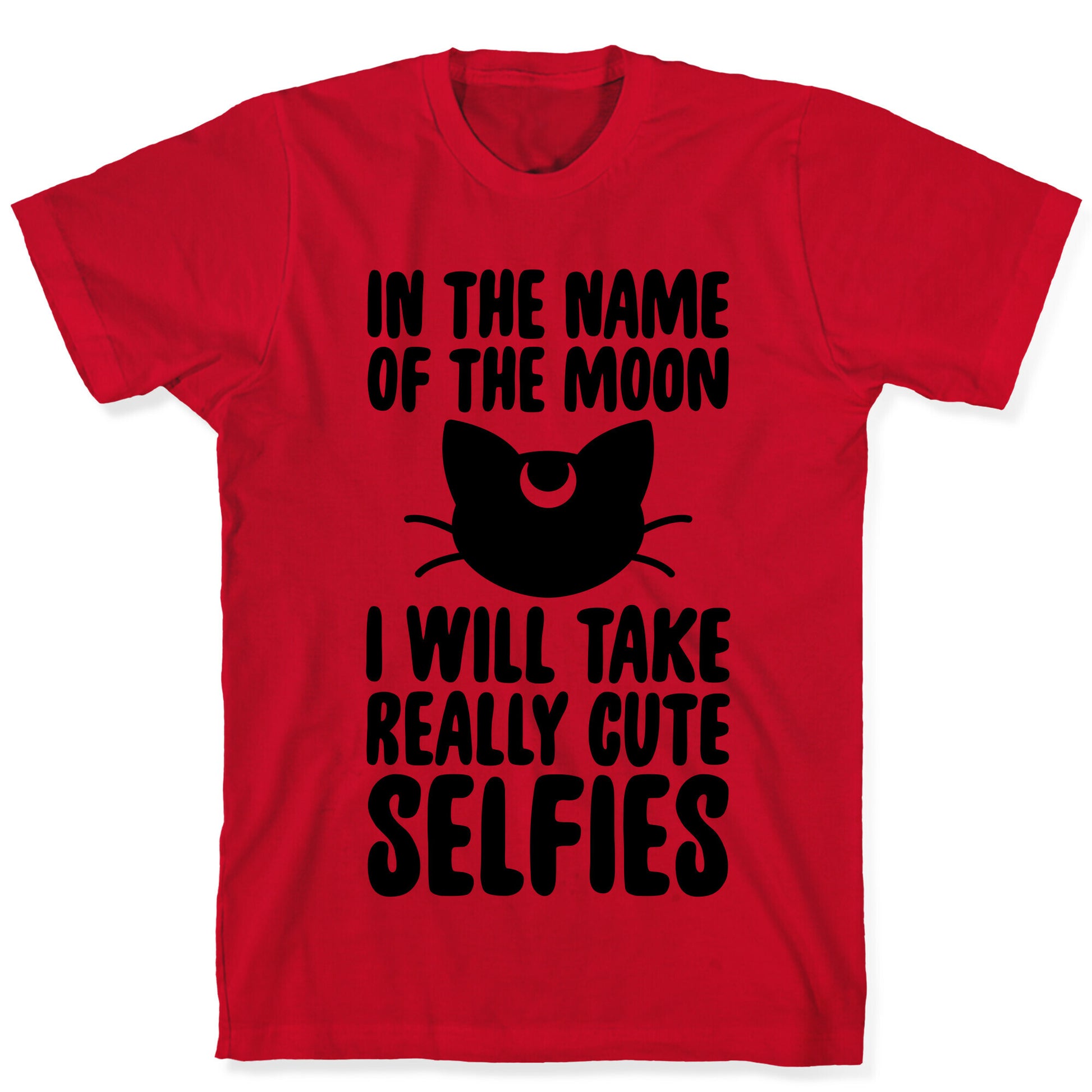 In The Name Of The Moon, I Will Take Really Cute Selfies T-Shirt