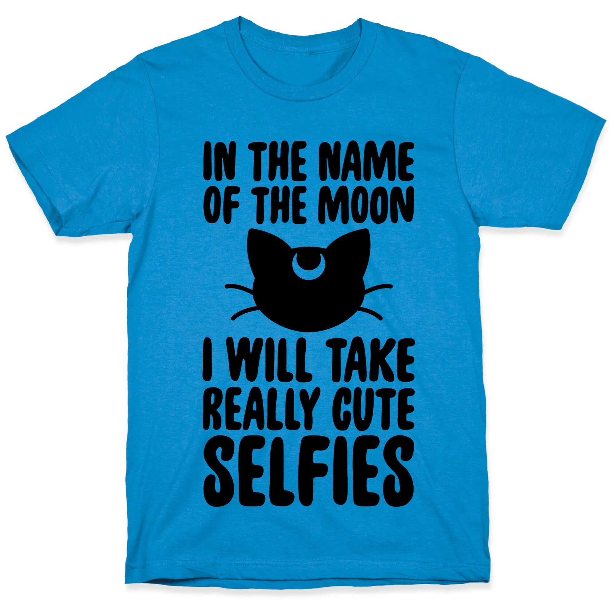 In The Name Of The Moon, I Will Take Really Cute Selfies T-Shirt