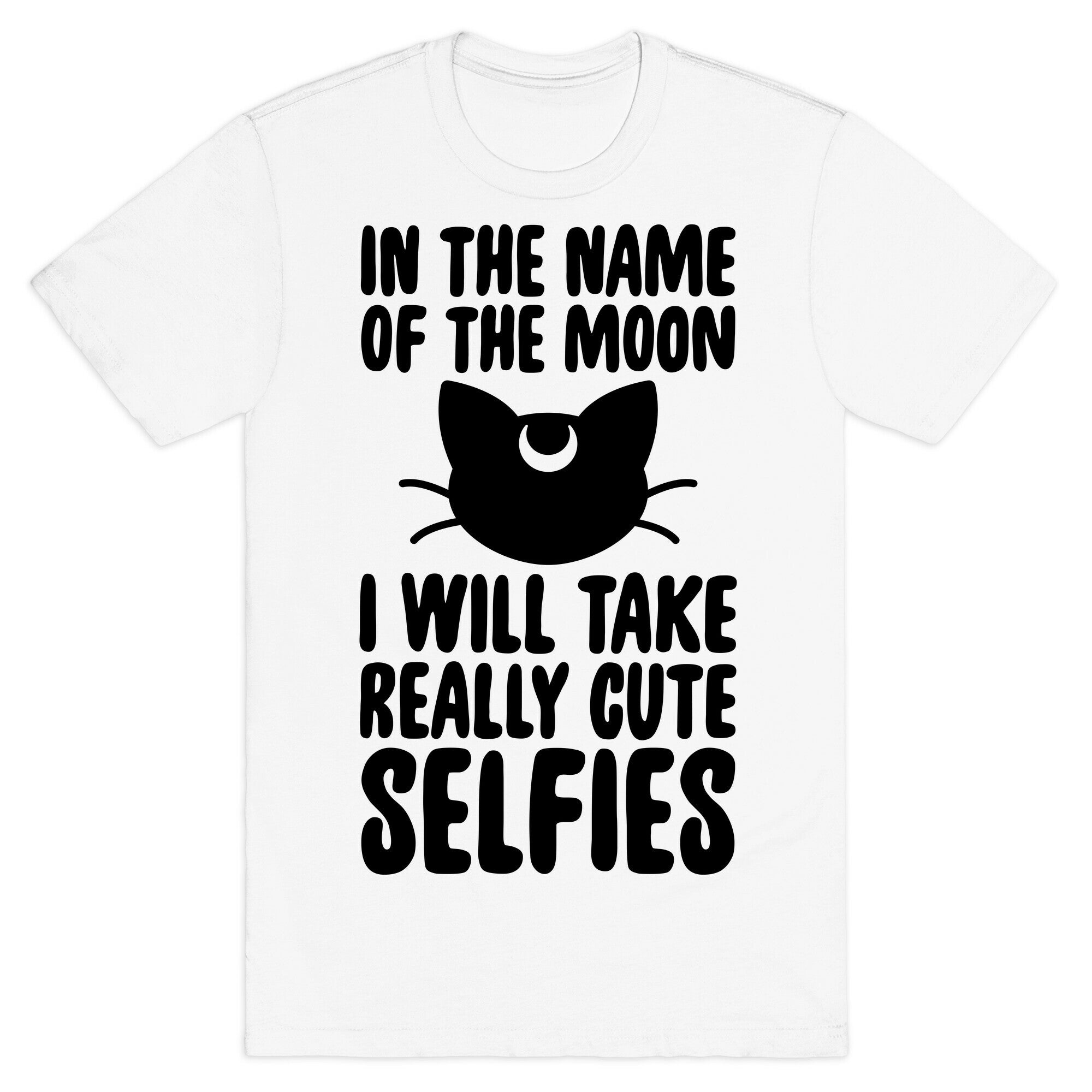 In The Name Of The Moon, I Will Take Really Cute Selfies T-Shirt