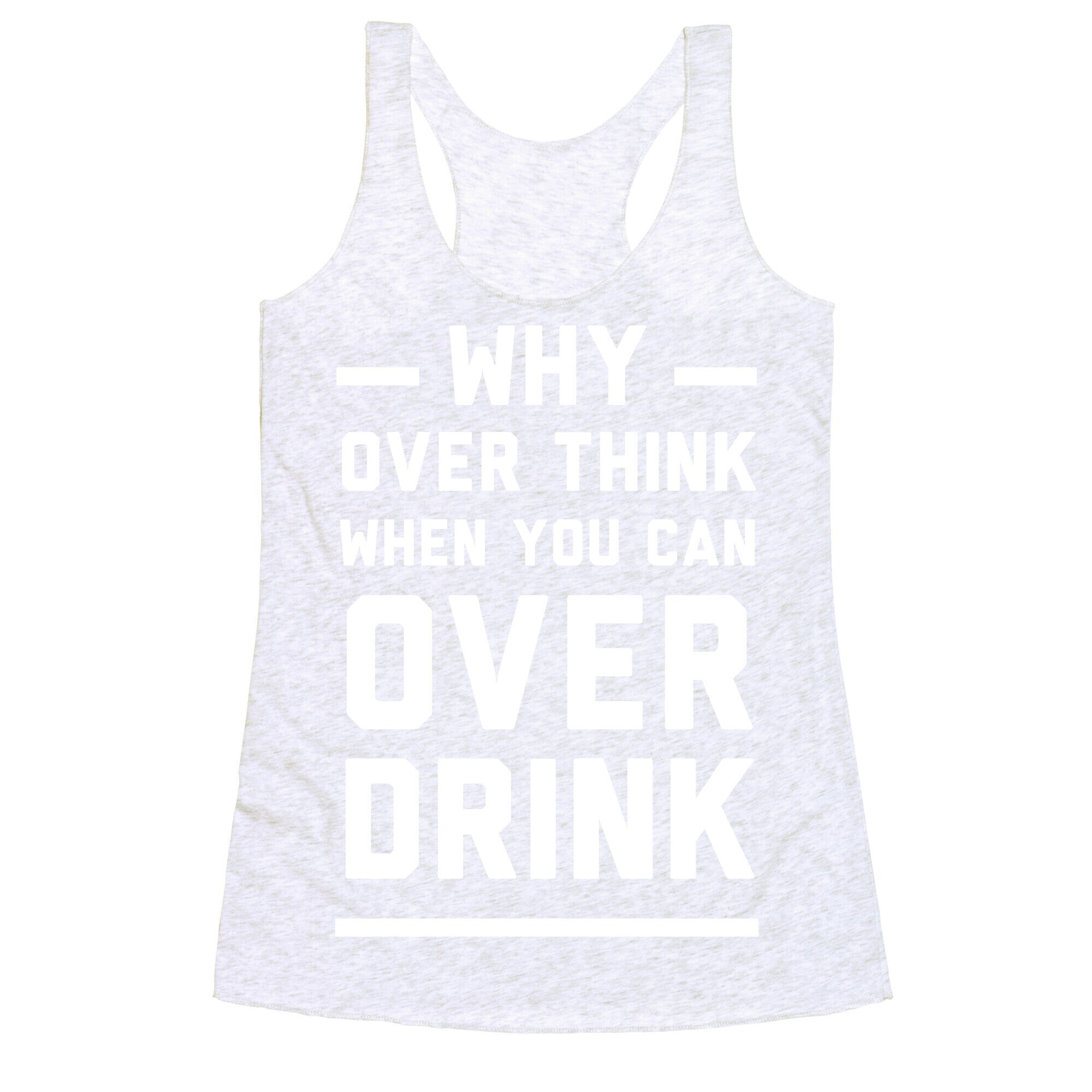 Why Over Think When You Can Over Drink Racerback Tank