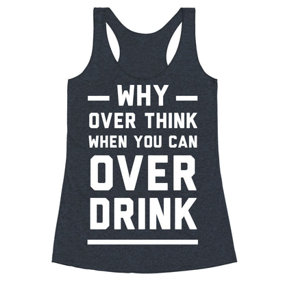 Why Over Think When You Can Over Drink Racerback Tank