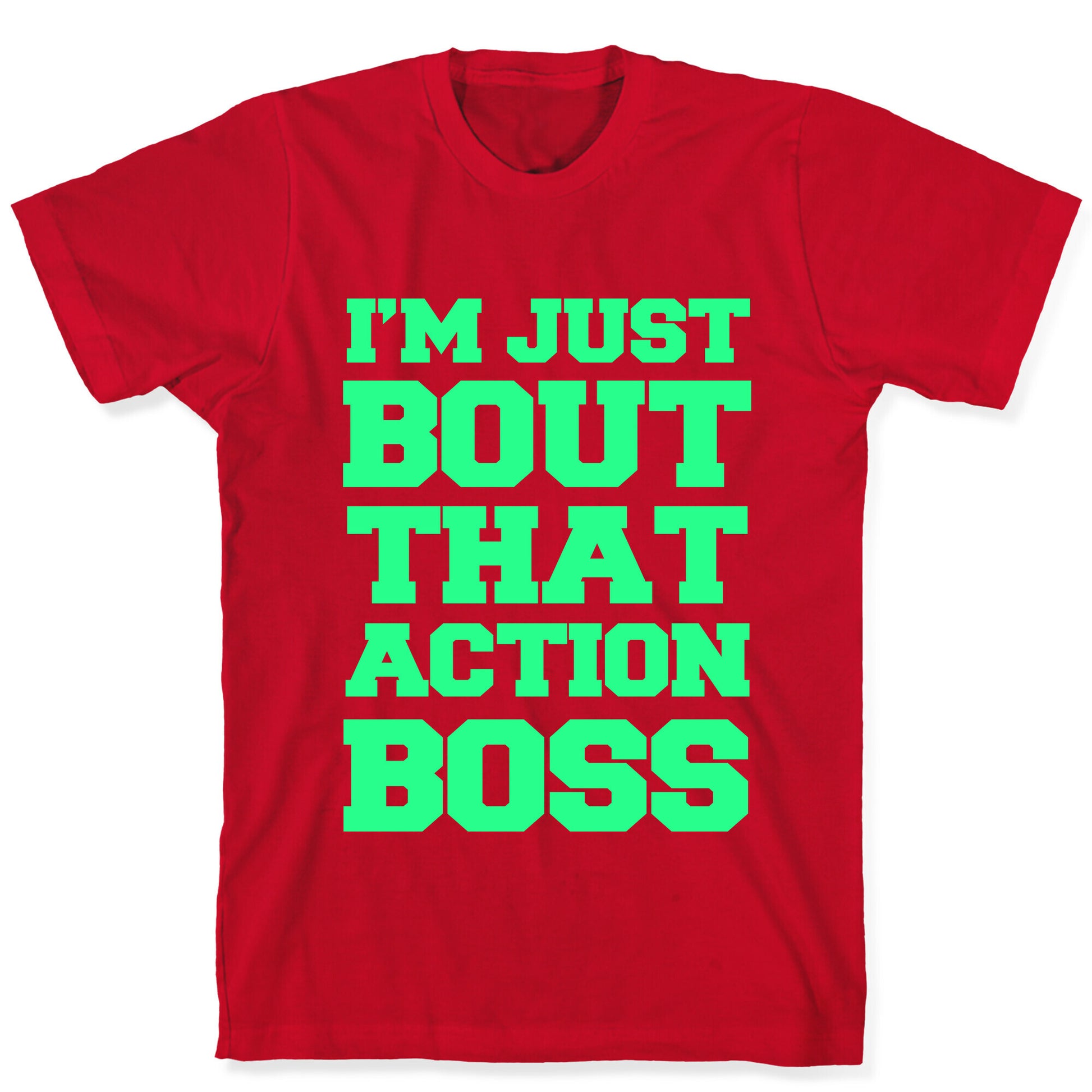 I'm Just Bout That Action Boss T-Shirt