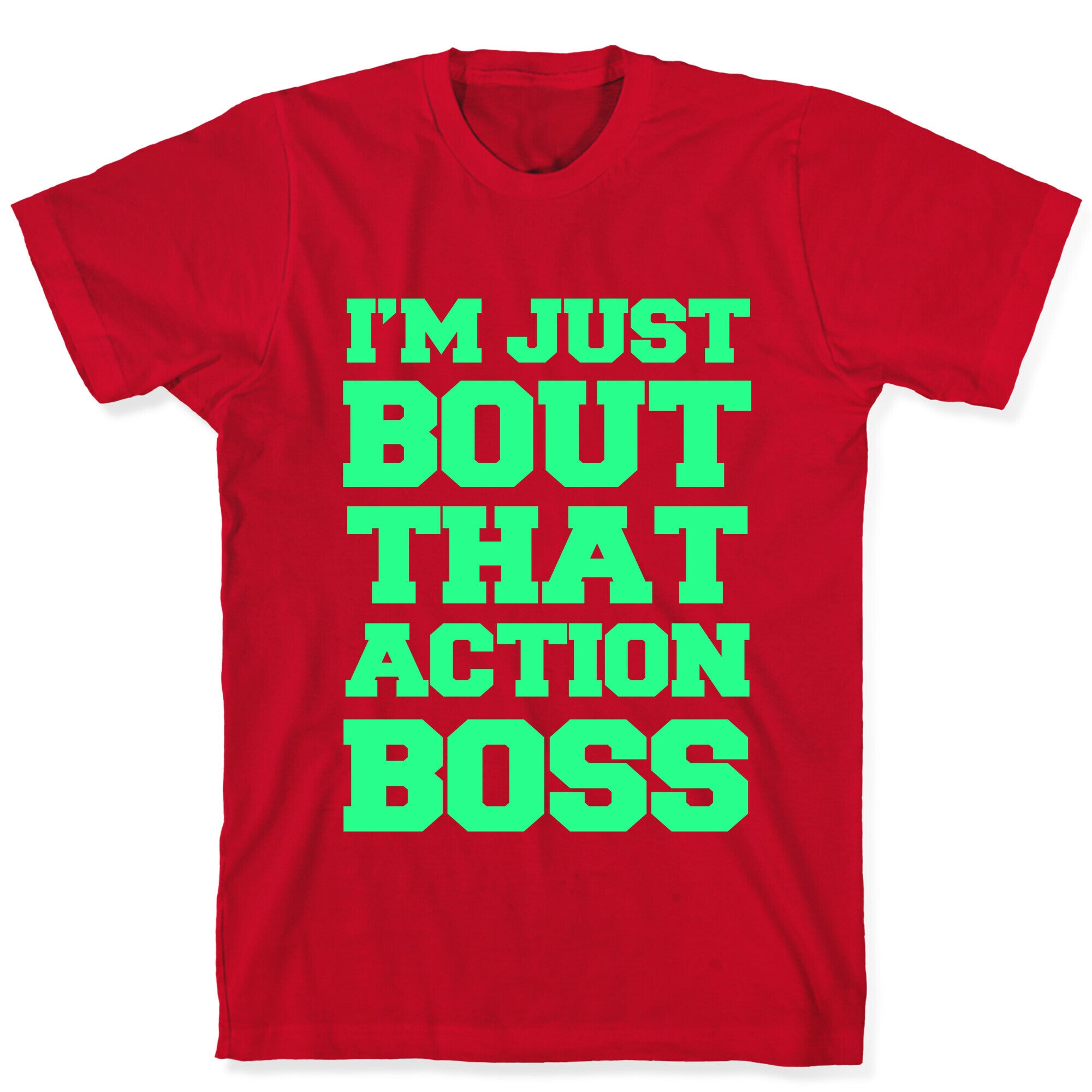 I'm Just Bout That Action Boss T-Shirt