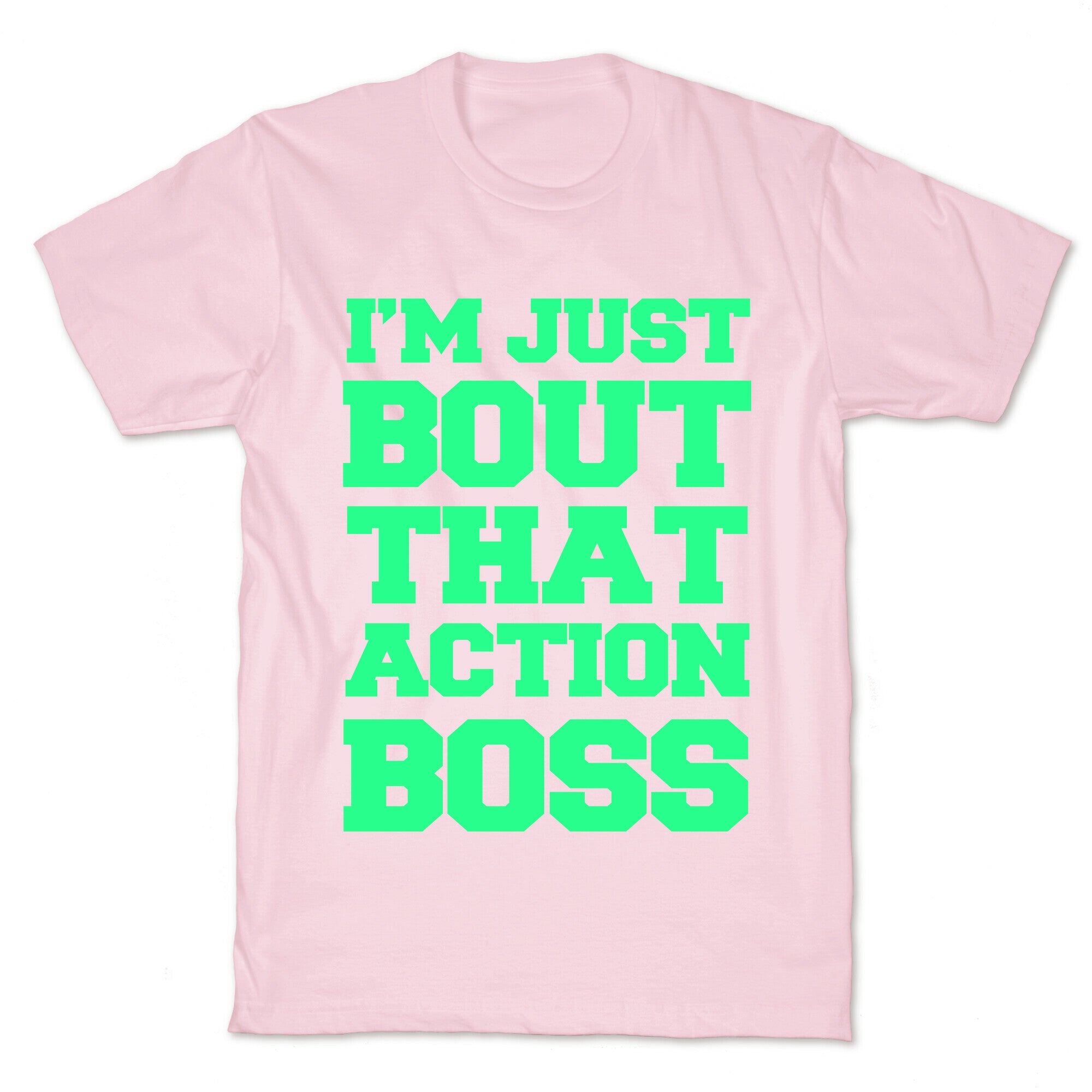 I'm Just Bout That Action Boss T-Shirt