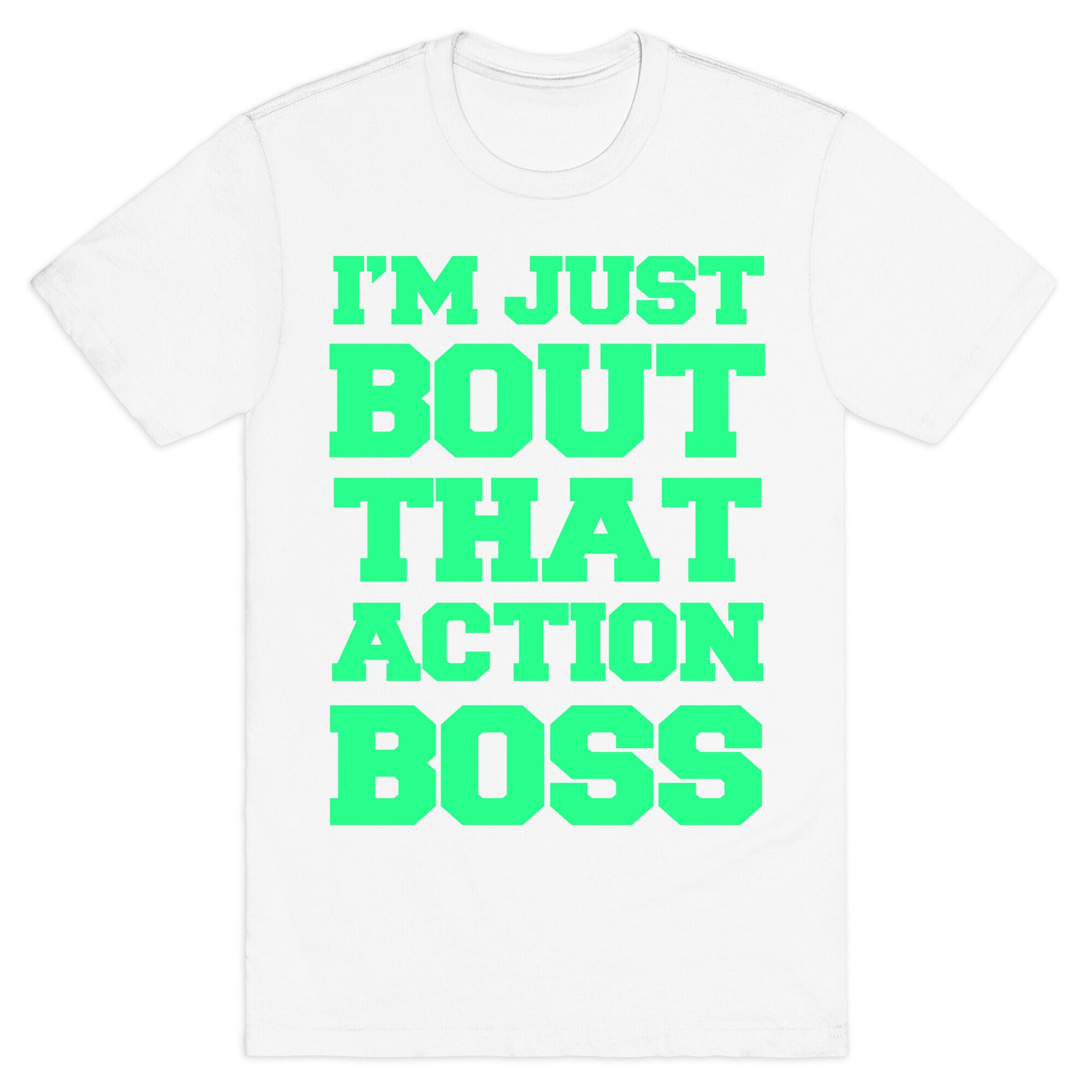 I'm Just Bout That Action Boss T-Shirt