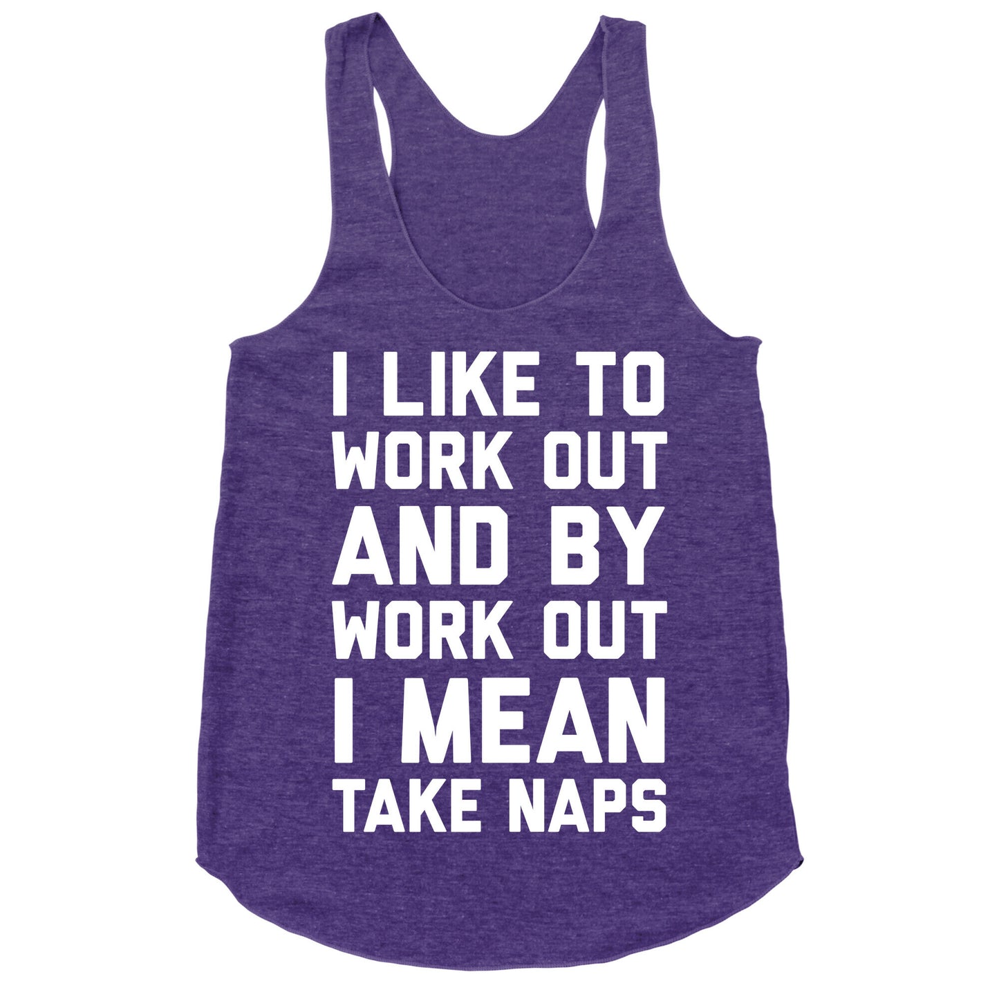 I Like To Work Out And By Work Out I Mean Take Naps Racerback Tank