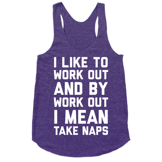 I Like To Work Out And By Work Out I Mean Take Naps Racerback Tank