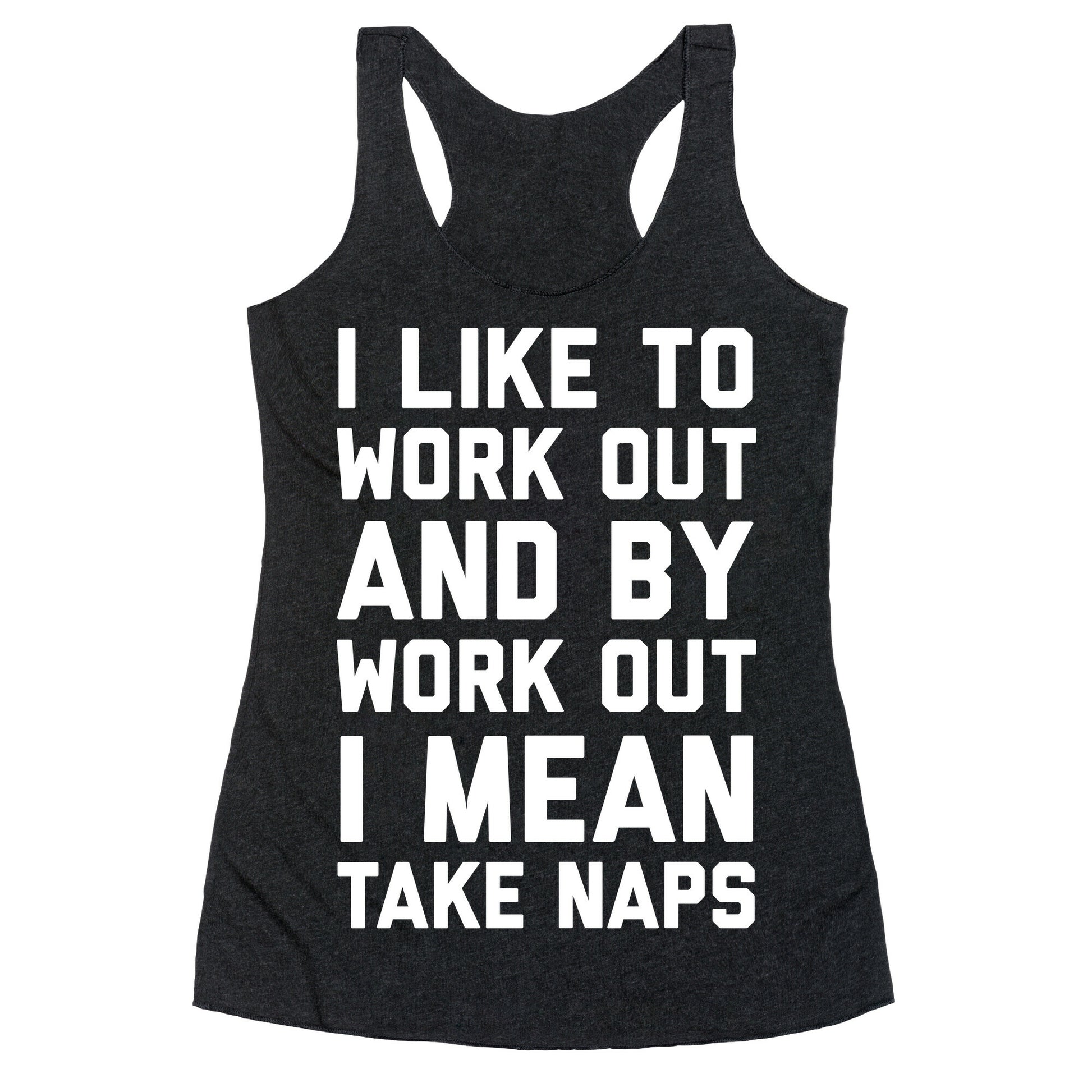 I Like To Work Out And By Work Out I Mean Take Naps Racerback Tank