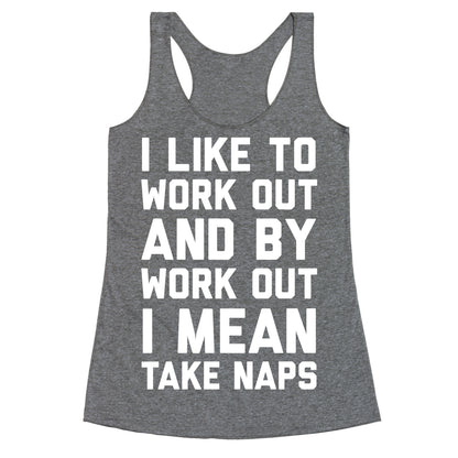 I Like To Work Out And By Work Out I Mean Take Naps Racerback Tank